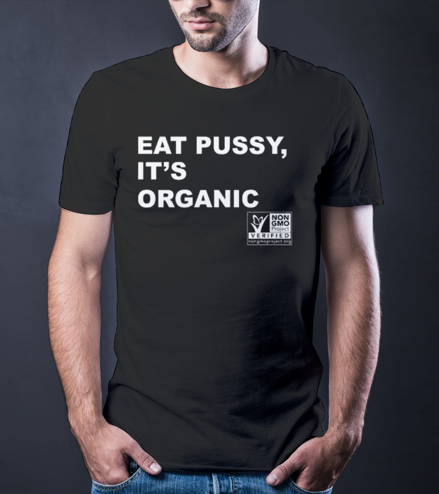 Eat Pussy It’s Organic Non-Gmo Project Verified T-Shirt