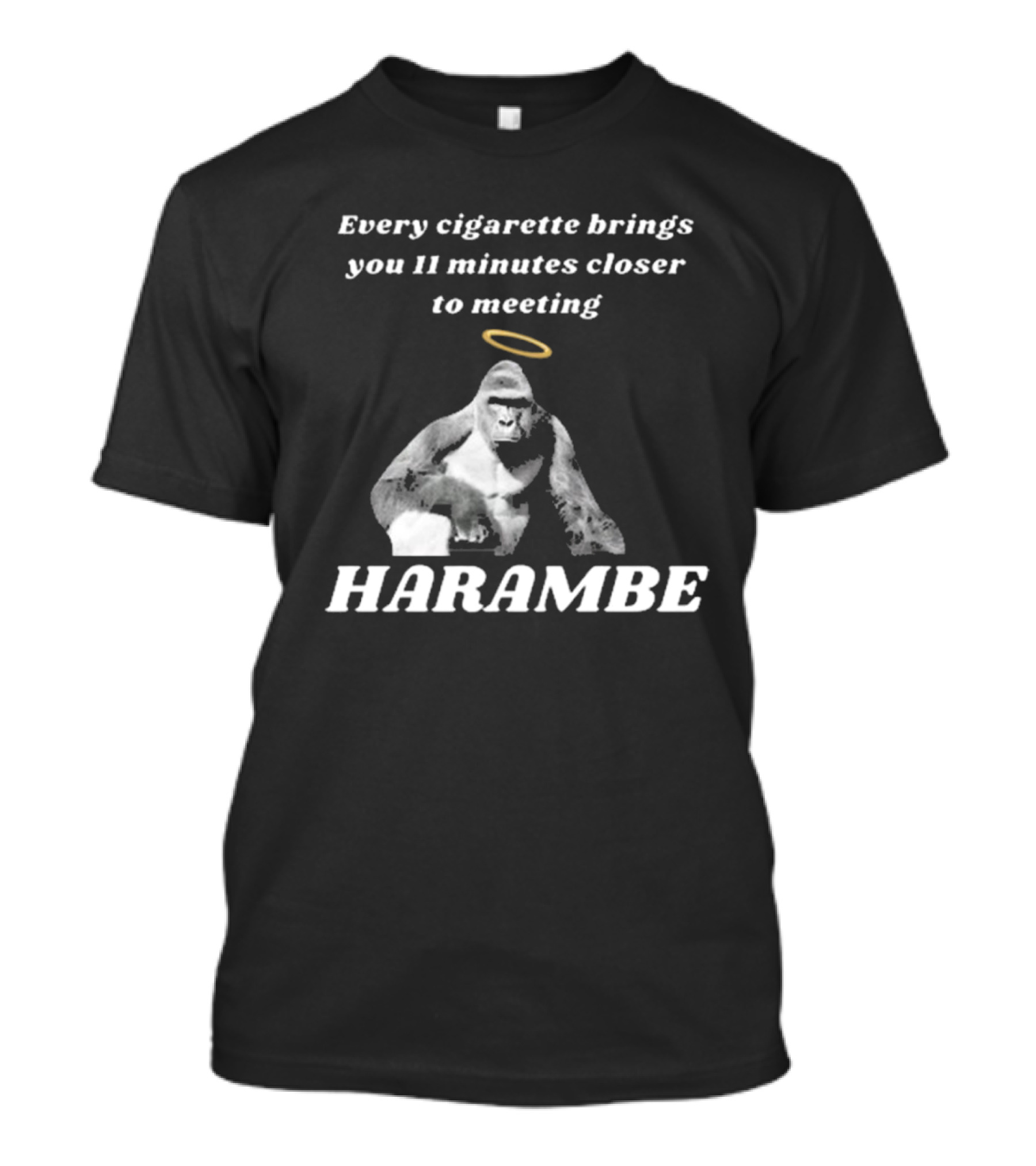 Every Cigarette Brings You 11 Minutes Closer To Meeting Harambe T-Shirt