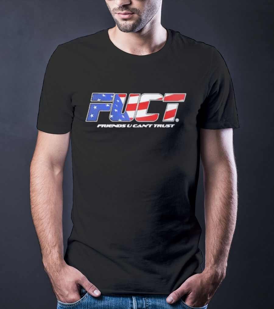 Fuct Friends U Can’t Trust As Fuct As It Gets T-Shirt