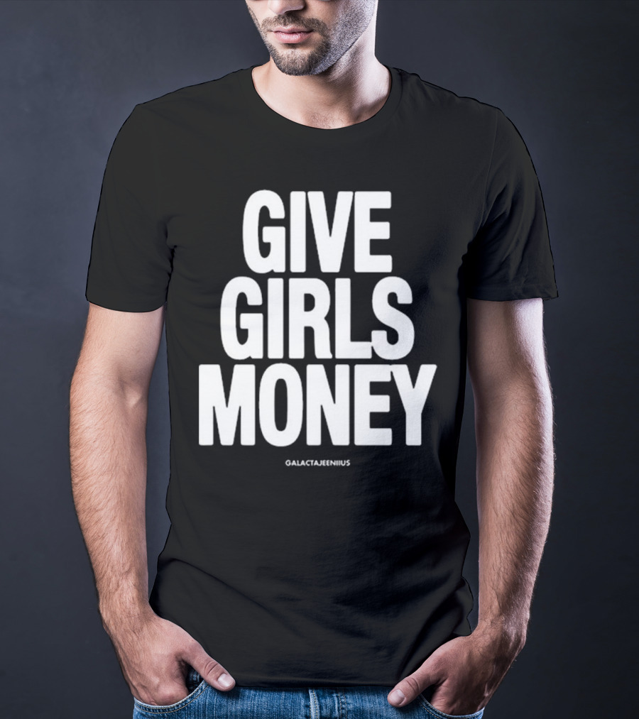 Give Girls Money Galactajeeniius T-Shirt