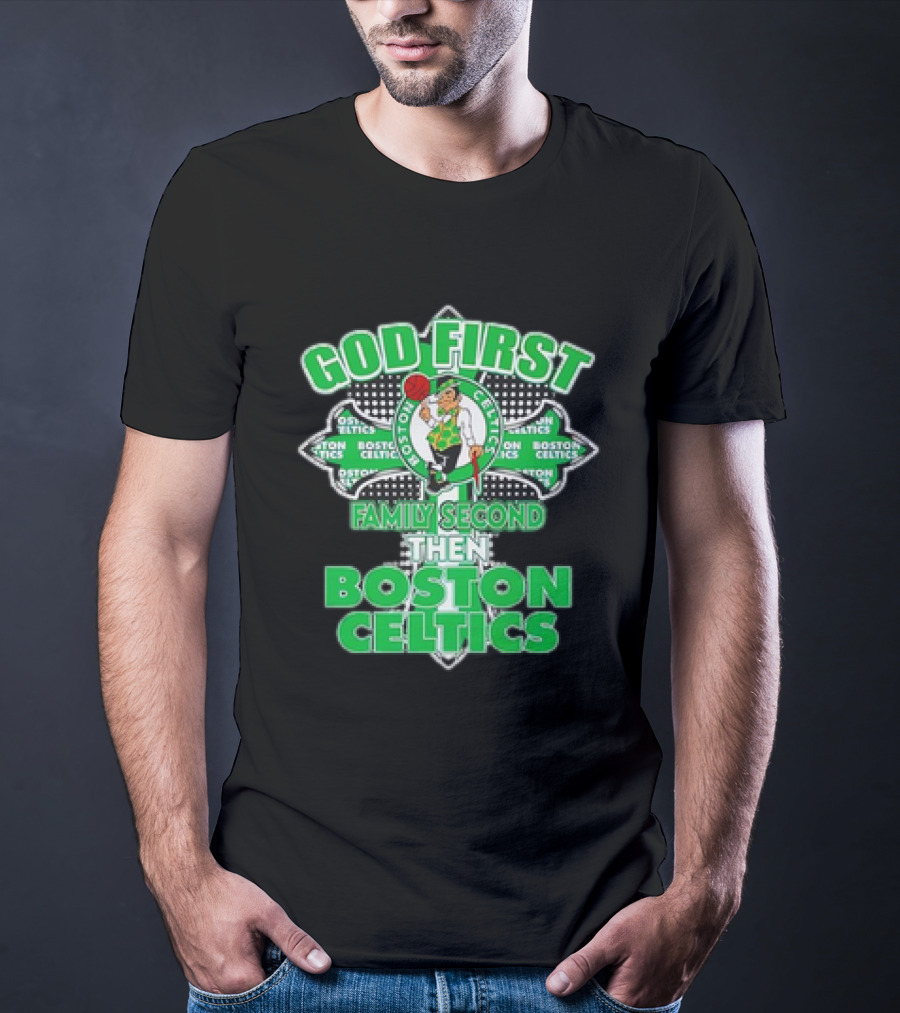 God First Family Second Then Boston Celtics T-Shirt
