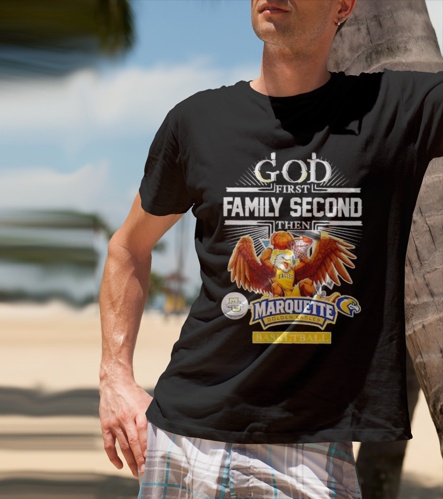 God First Family Second Then Marquette Golden Eagles Basketball T-Shirt