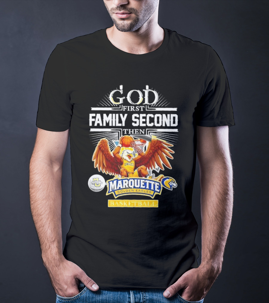 God First Family Second Then Marquette Golden Eagles Basketball T-Shirt