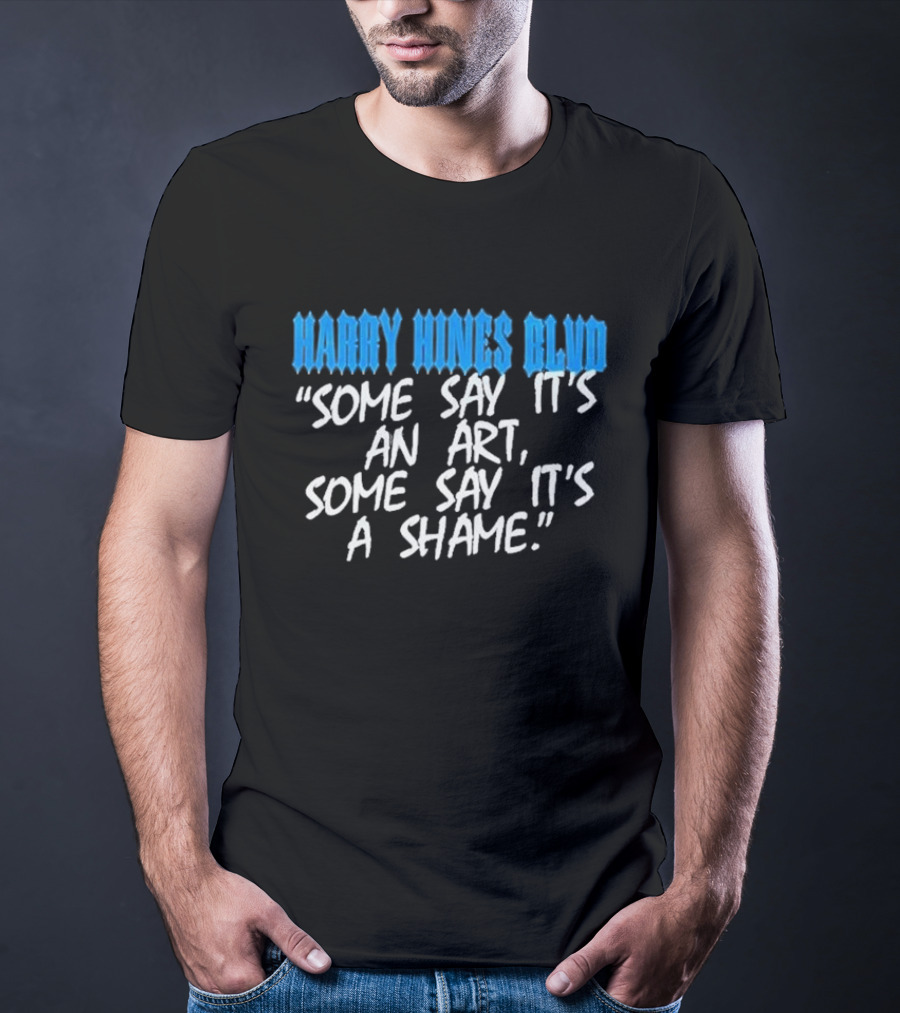 Harry Hines Blvd Some Say It’s An Art Some Say It’s A Shame T-Shirt