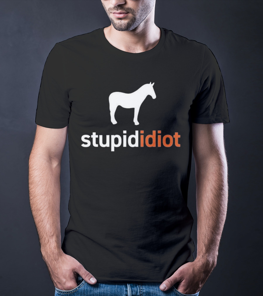 Horse Stupid Idiot T-Shirt