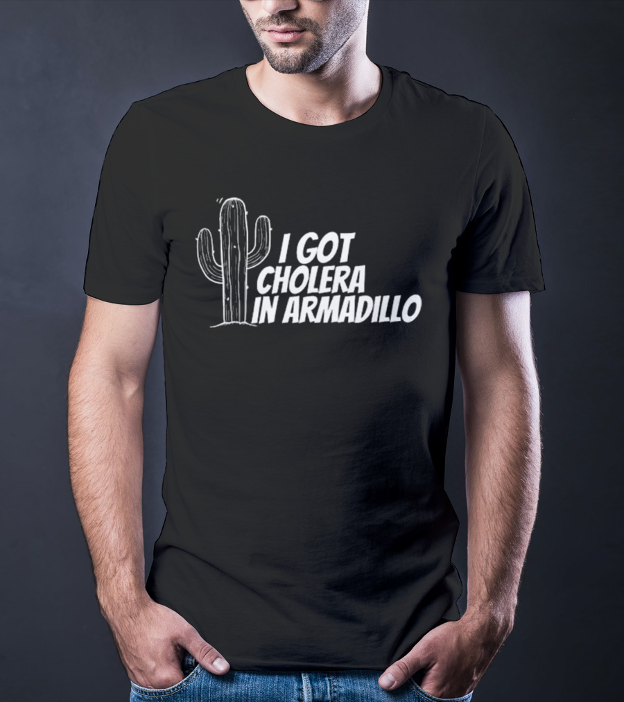 I Got Cholera In Armadillo T-Shirt