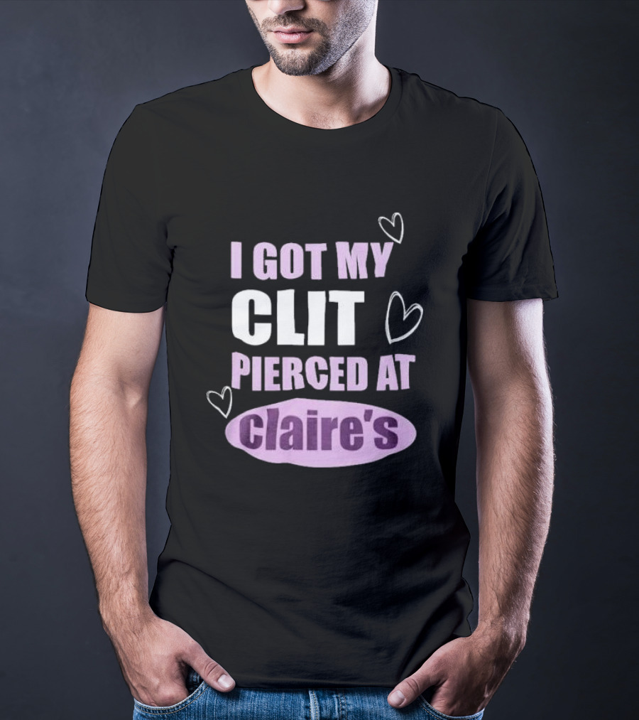 I Got My Clit Pierced At Clarie’s T-Shirt