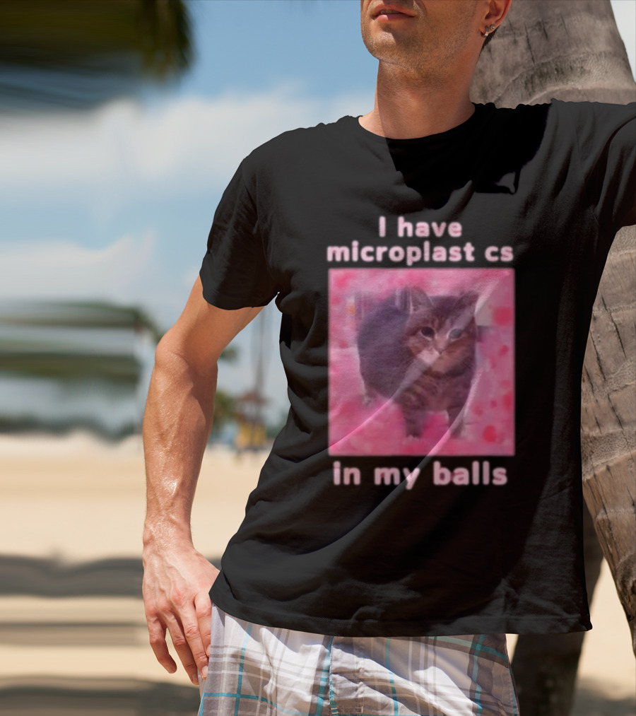I Have Microplastics In My Balls T-Shirt