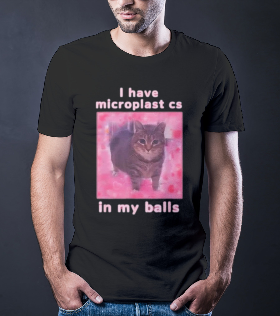 I Have Microplastics In My Balls T-Shirt