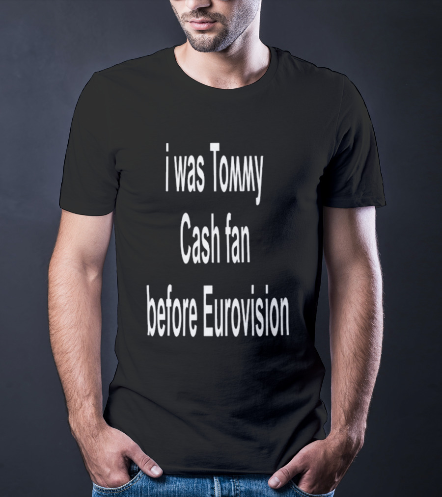 I Was Tommy Cash Fan Before Eurovision T-Shirt