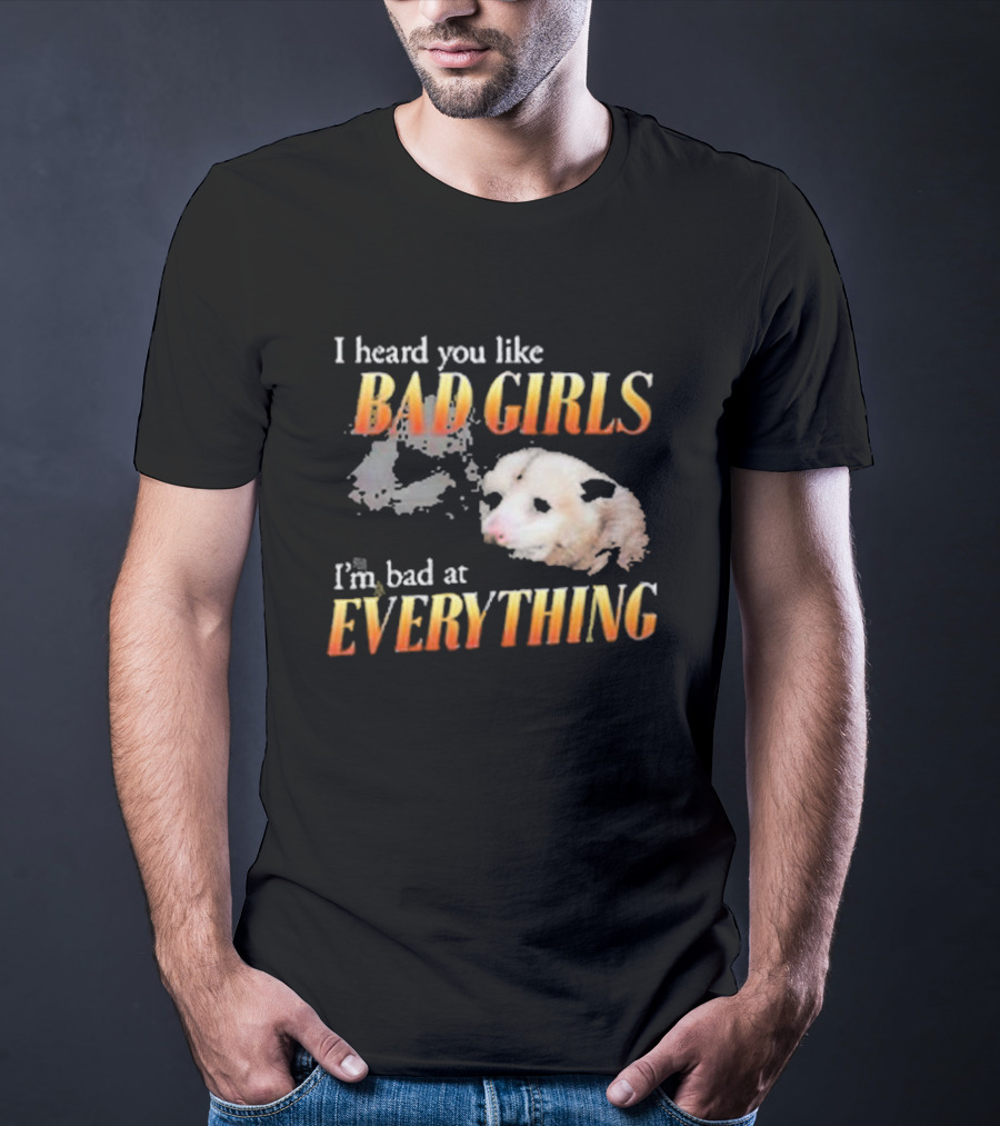 I Heard You Like Bad Girls I’m Bad At Everything T-Shirt