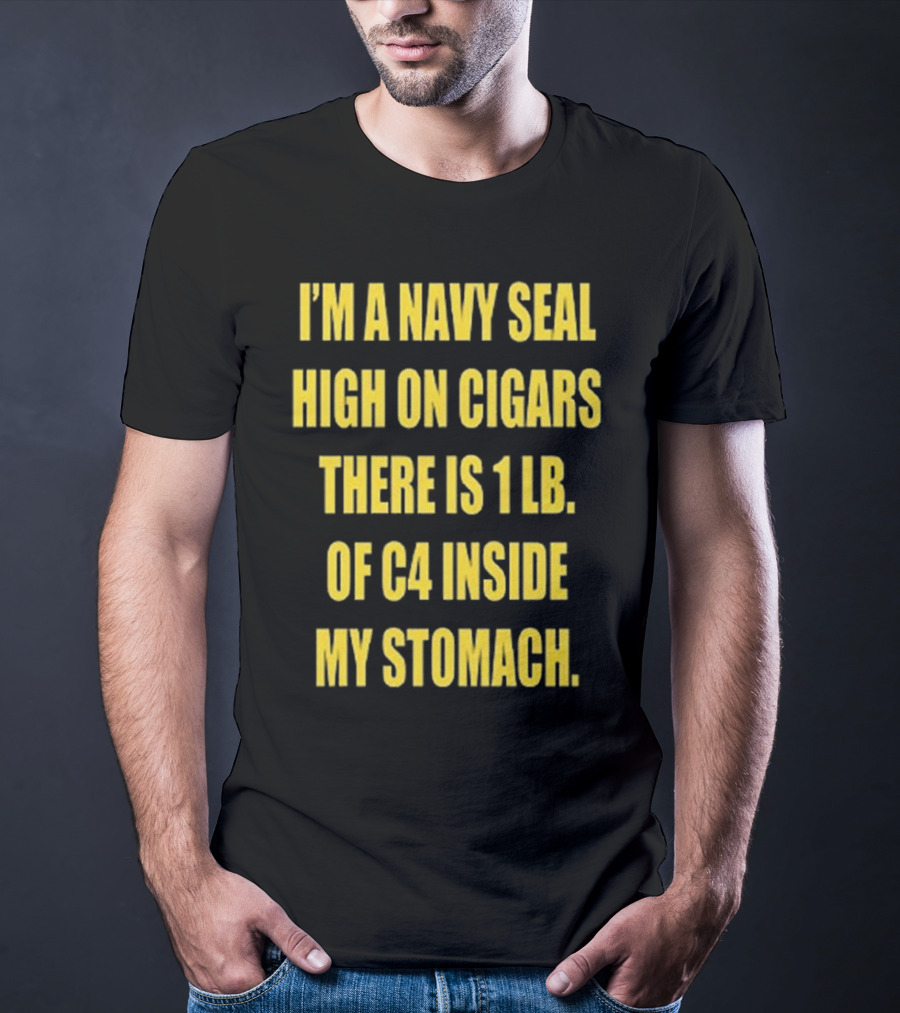 Hudson Mohawke I’m A Navy Seal High On Cigars There Is 1 Lb Of C4 Inside My Stomach T-Shirt