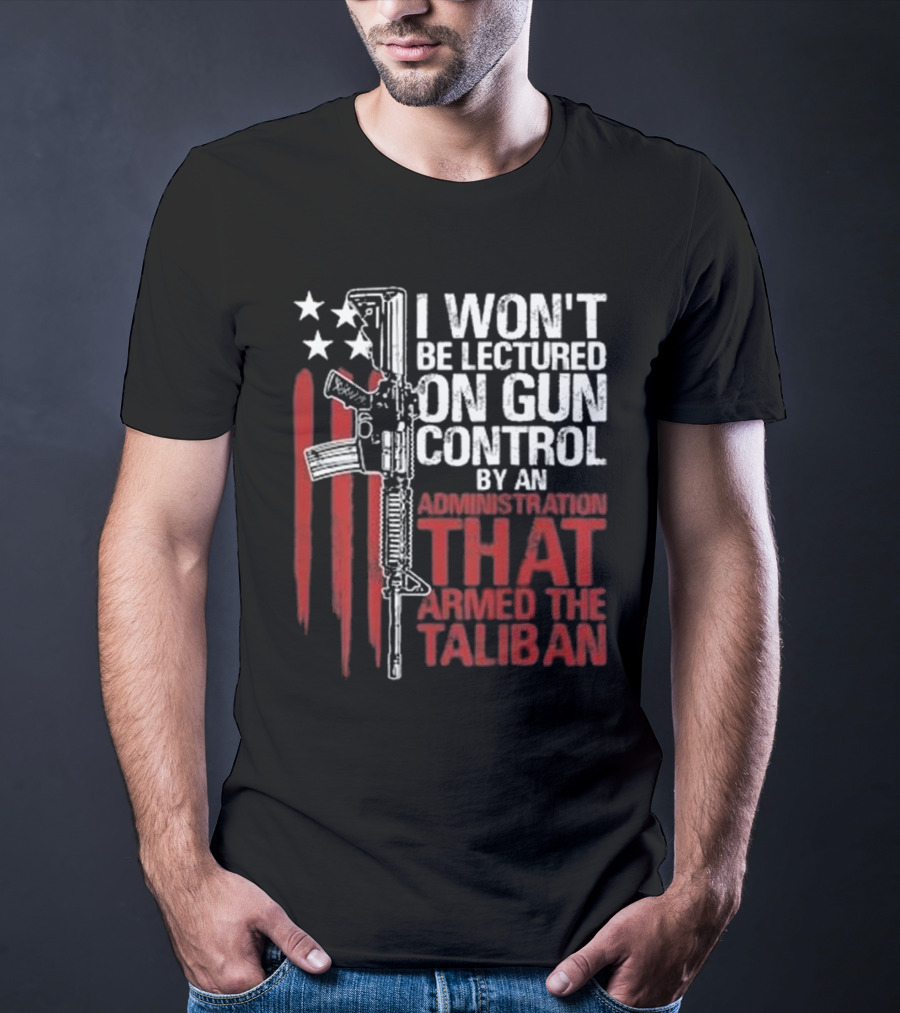 I Won’t Be Lectured On Gun Control By An Administration T-Shirt