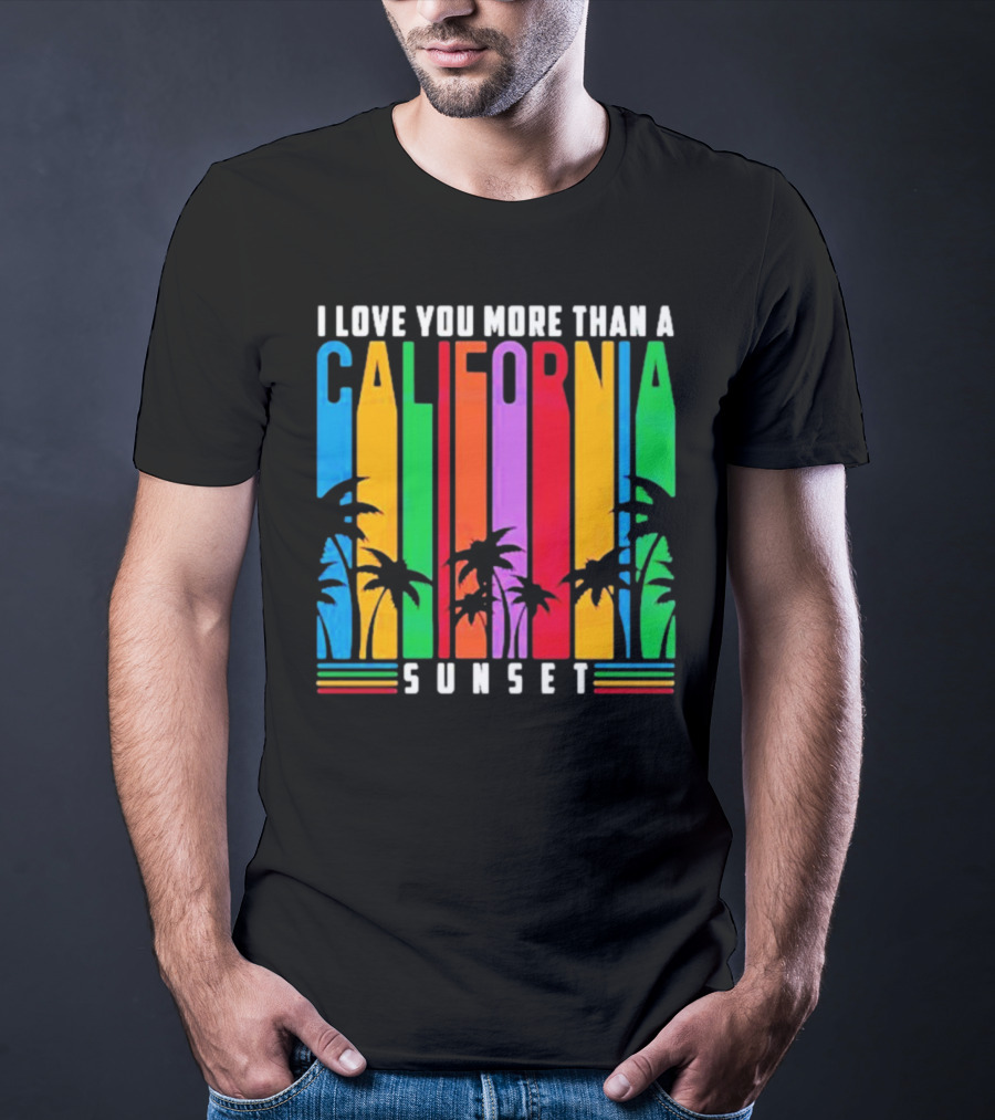 I Love You More Than A California Sunset T-Shirt