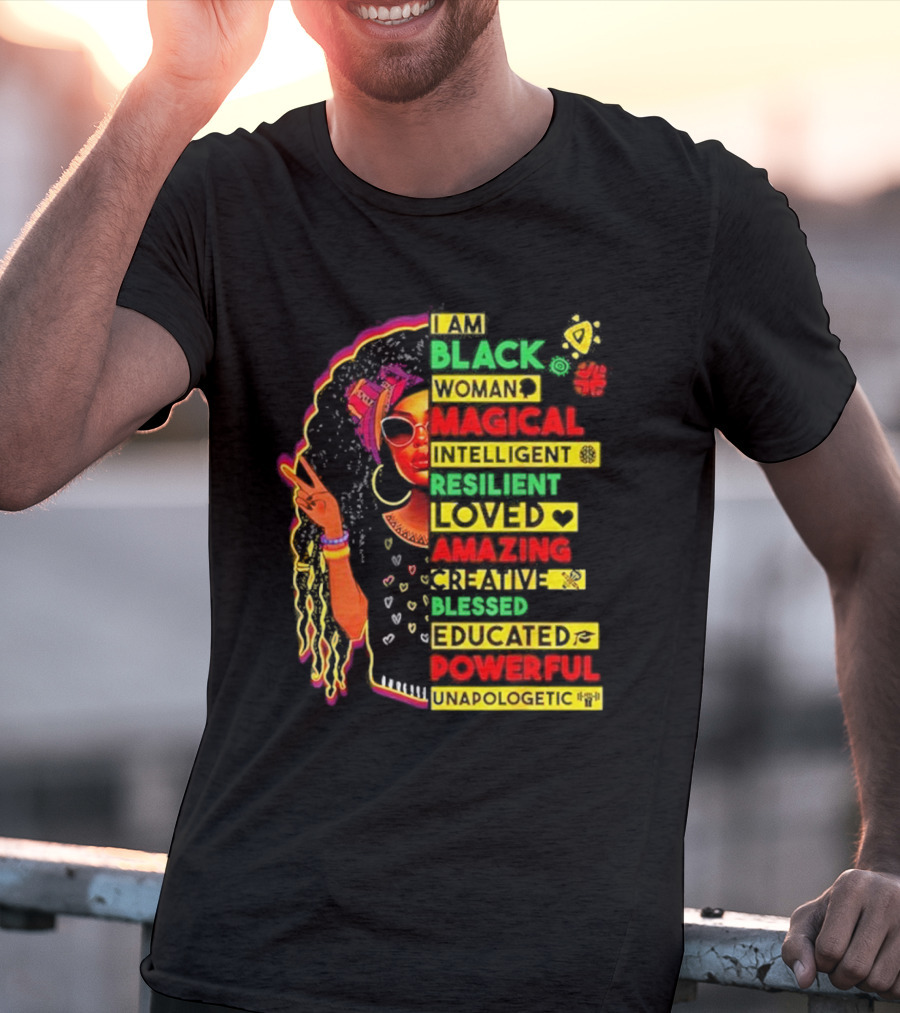 I Am Black Woman Magical Intelligent Loved Amazing Creative Blessed Educated Powerful Unapologetic T-Shirt