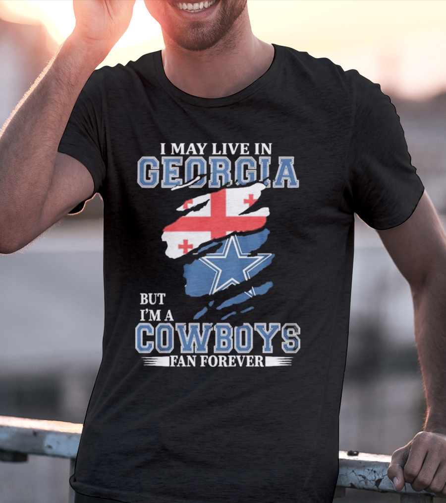 I May Live In Georgia But I’m A Cowboys Fan Forever NFL Dallas Cowboys T-Shirt