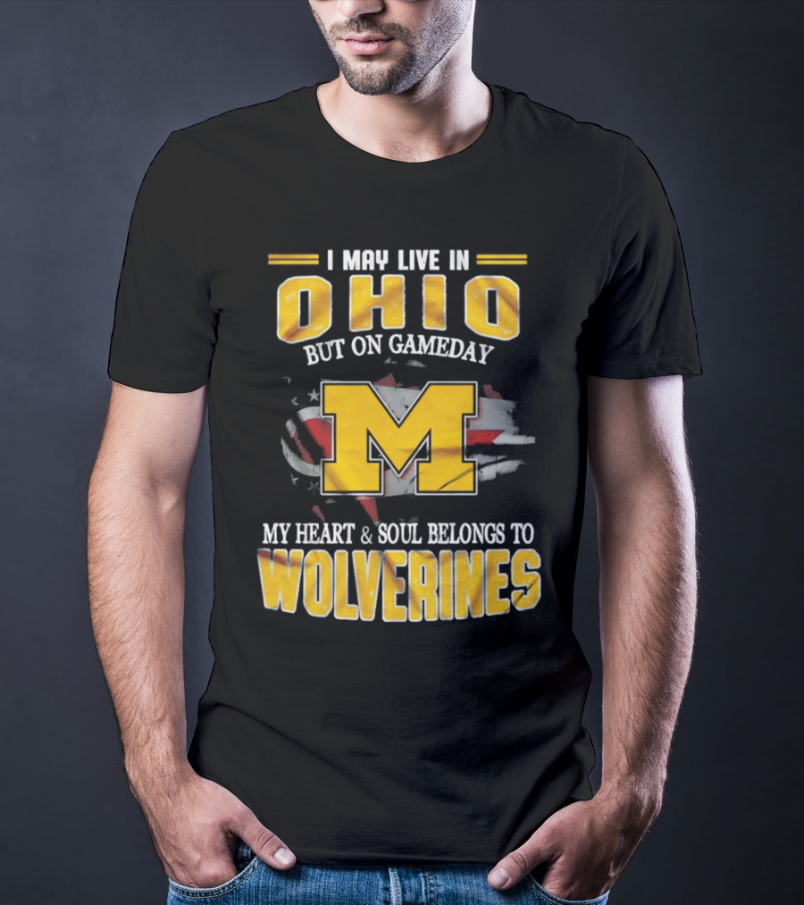 I May Live In Ohio But On Gameday My Heart And Soul Belongs To Wolverines T-Shirt