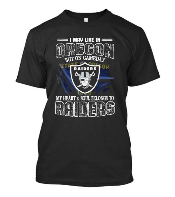 I May Live In Oregon But On Game Day My Heart And Soul Belongs To Las Vegas Raiders T-Shirt
