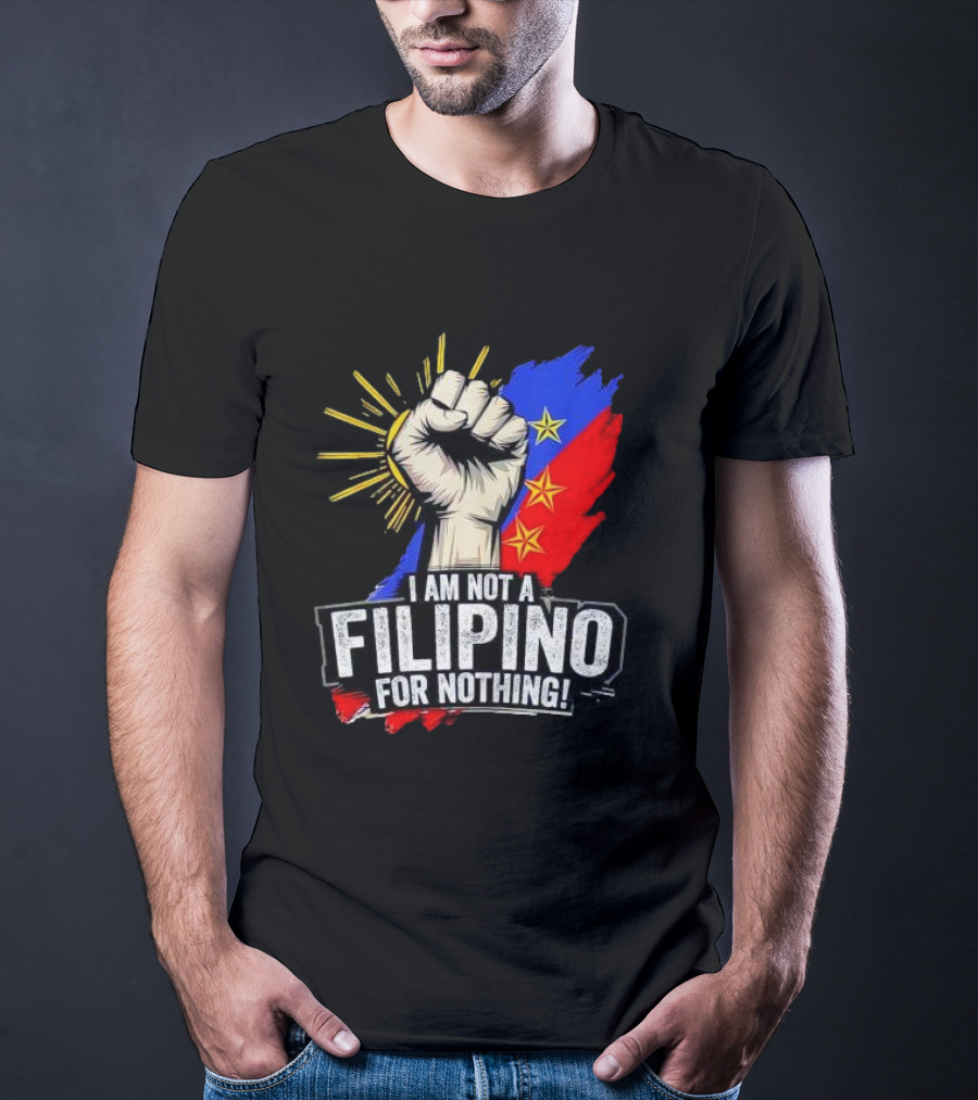 I Am Not Filipino For Nothing Duterte Fight Supporter T-Shirt