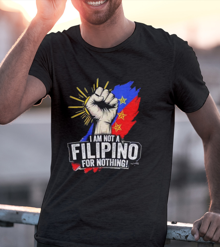 I Am Not Filipino For Nothing Duterte Fight Supporter T-Shirt