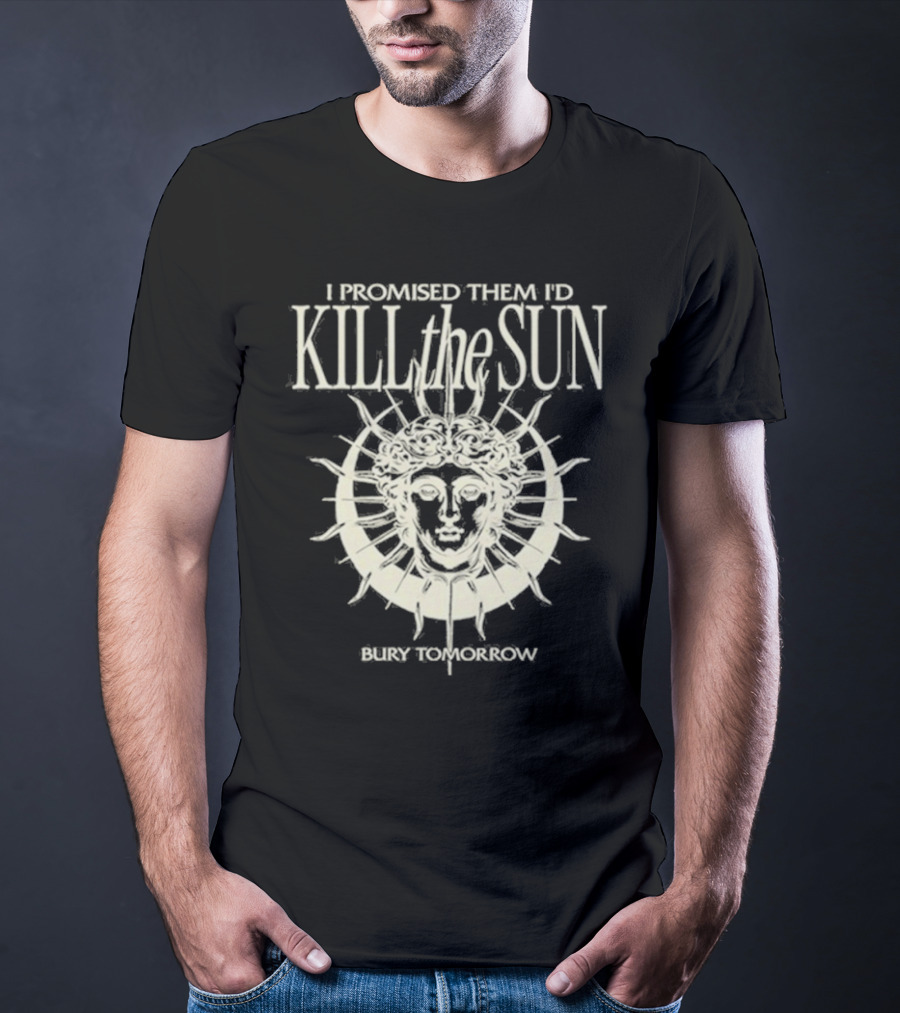 I Promised Them I’d Kill The Sun T-Shirt