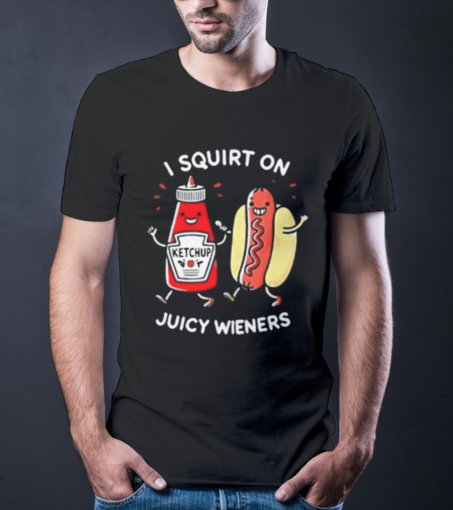 I Squirt On Juicy Wieners T-Shirt