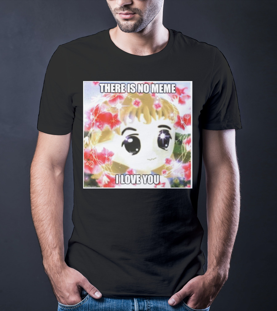 There Is No Meme I Love You Anime Style Floral Background T-Shirt