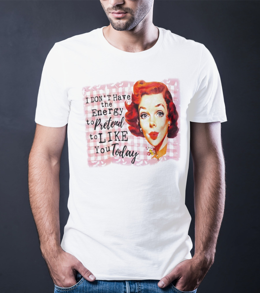 I Don't Have The Energy To Pretend To Like You Today Retro Redhead T-Shirt