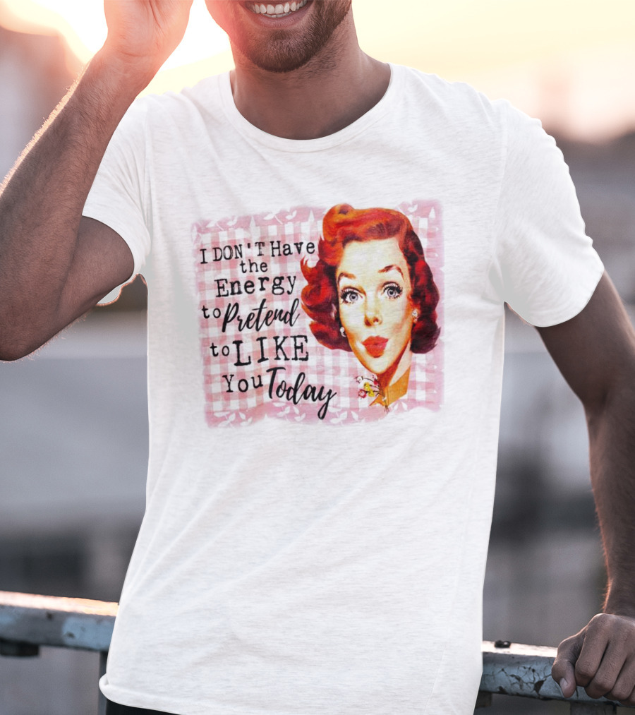 I Don't Have The Energy To Pretend To Like You Today Retro Redhead T-Shirt