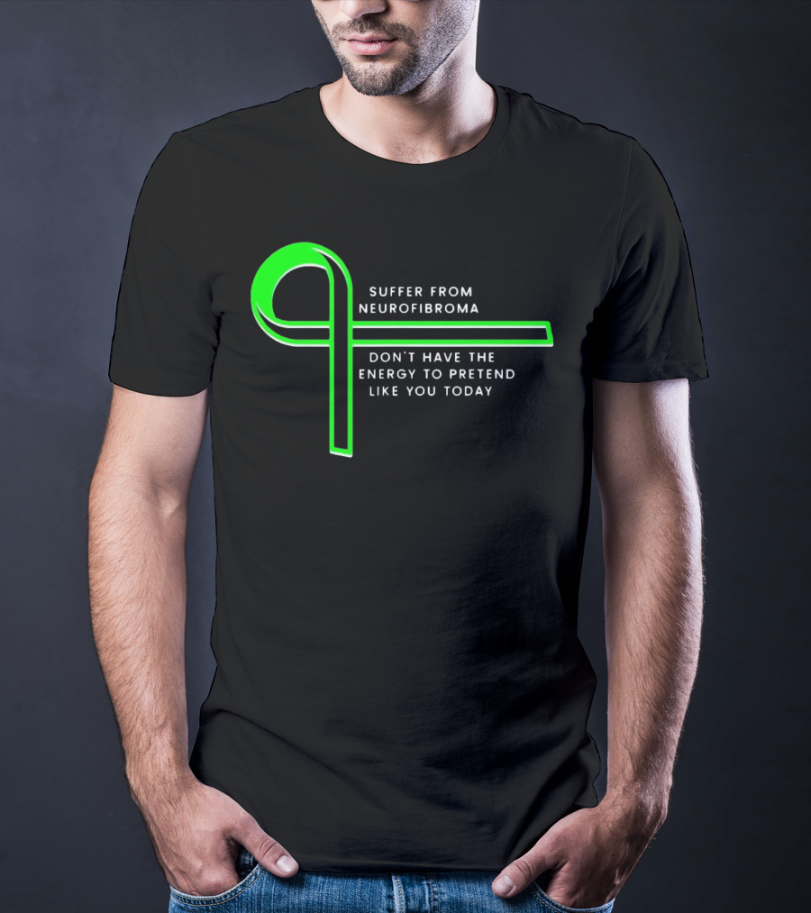 Suffer From Neurofibroma Don't Have Energy To Pretend Like You Today Green Awareness T-Shirt