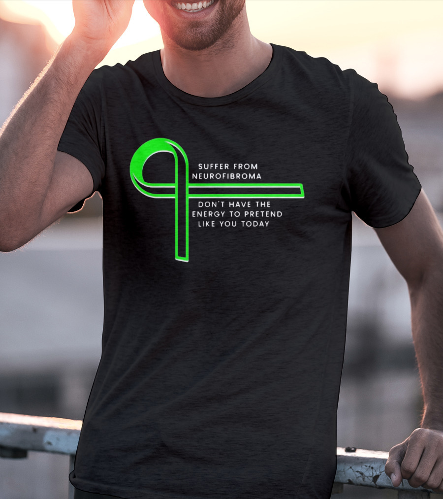 Suffer From Neurofibroma Don't Have Energy To Pretend Like You Today Green Awareness T-Shirt