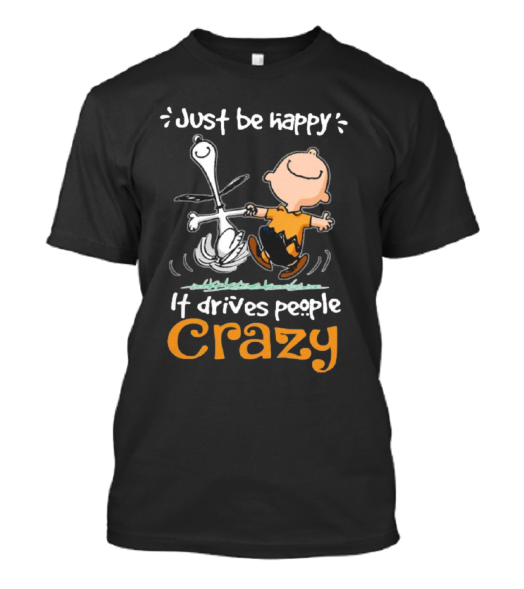 Snoopy And Charlie Brown Just Be Happy It Drives People Crazy T-Shirt