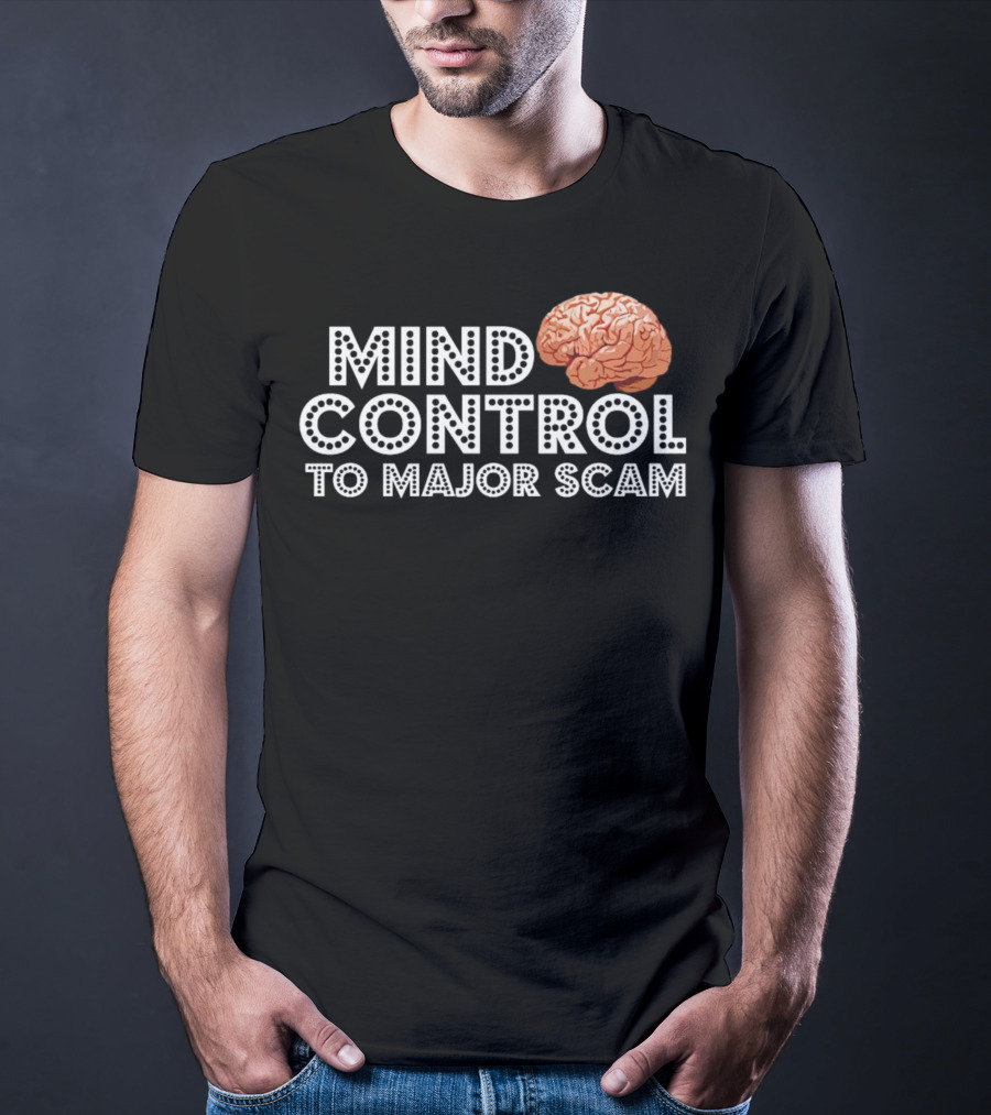 Mind Control To Major Scam Brain T-Shirt