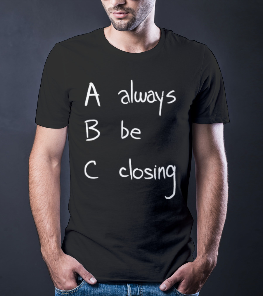 Always Be Closing ABC Motivation Boss Salesman Strategy T-Shirt