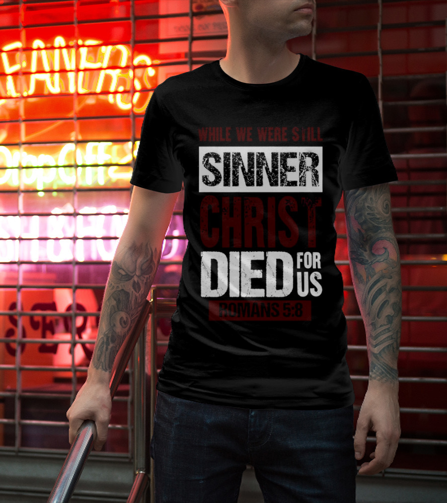 While We Were Still Sinners Christ Died For Us Romans 5:8 T-Shirt