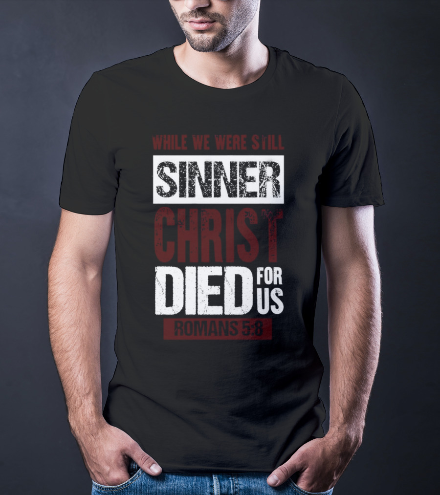 While We Were Still Sinners Christ Died For Us Romans 5:8 T-Shirt