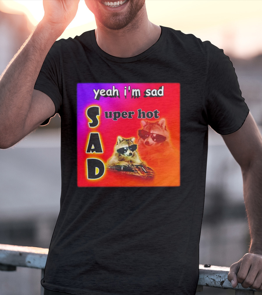 Yeah I'm Sad Super Hot Raccoon With Sunglasses On Colorful Background T-Shirt