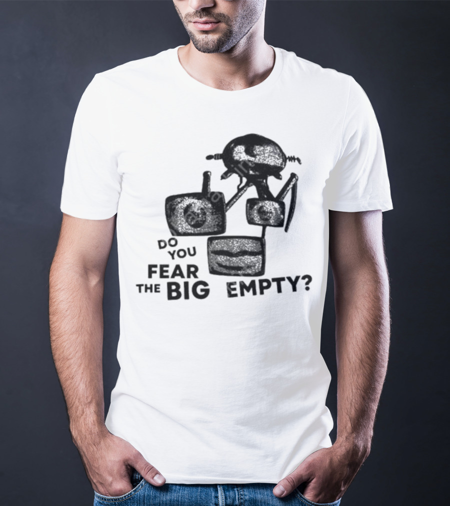 Do You Fear The Big Empty Spaceship And Astronaut T-Shirt