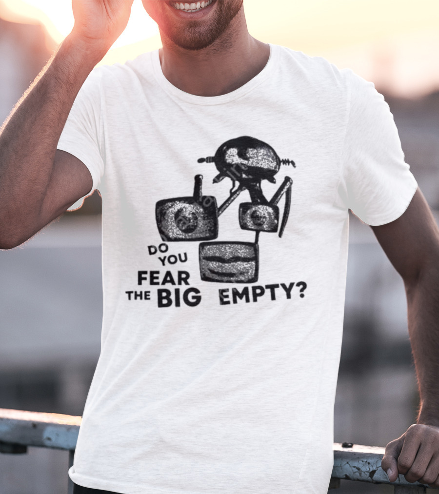 Do You Fear The Big Empty Spaceship And Astronaut T-Shirt
