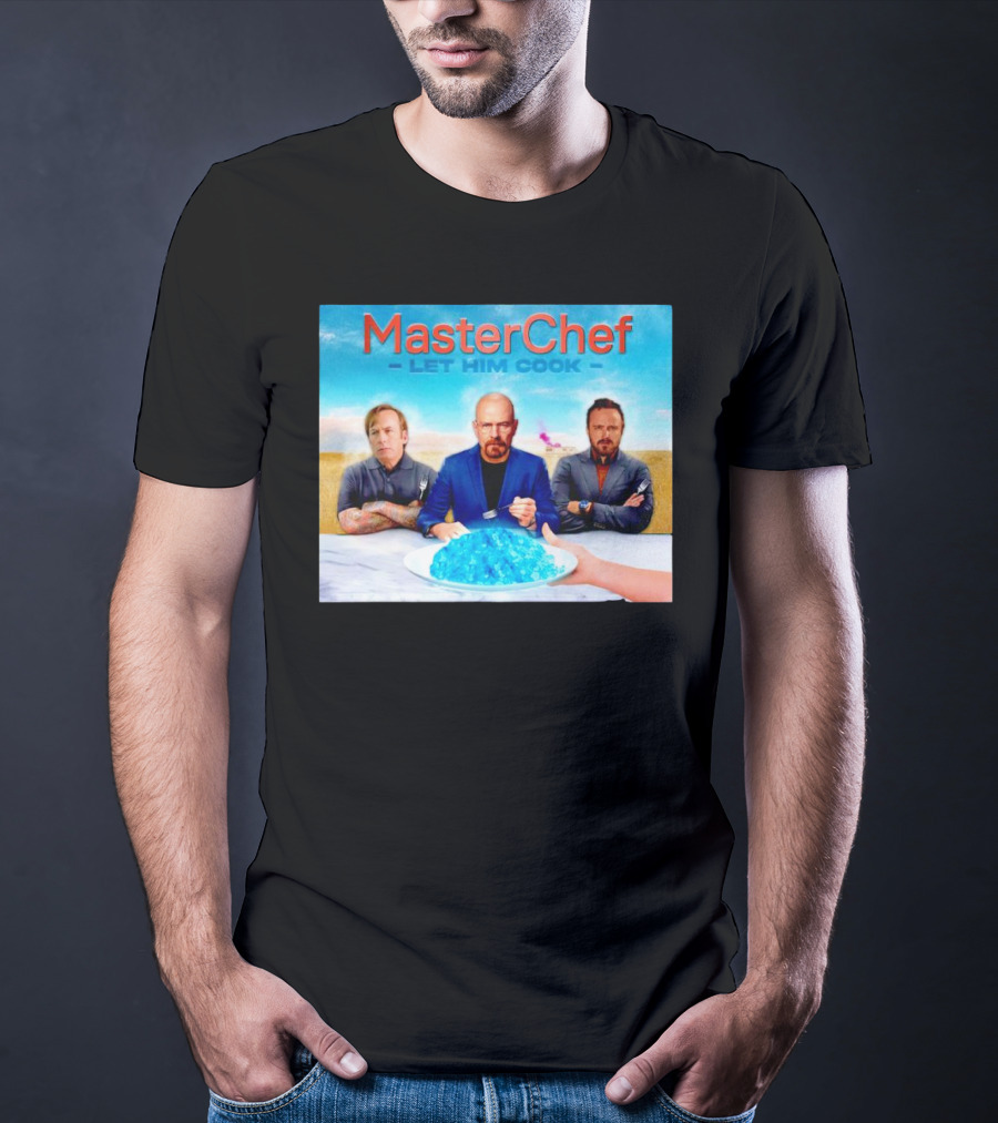 MasterChef Let Him Cook Breaking Bad Parody With Blue Crystal Dessert T-Shirt