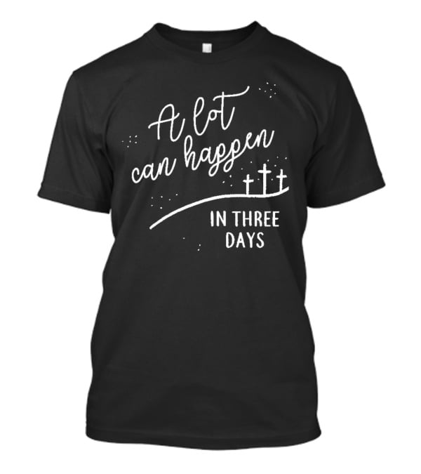 A Lot Can Happen In Three Days Cross T-Shirt