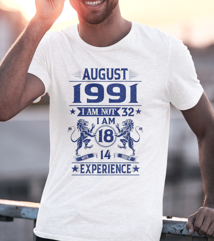 August 1991 I Am Not 32 I Am 18 With 14 Years Experience Lions T-Shirt