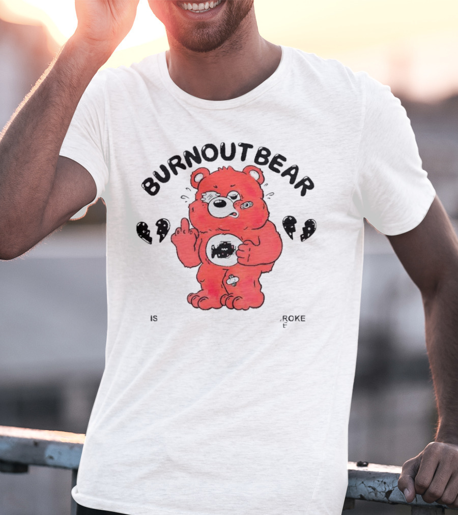 Burnout Bear Too Exhausted Anxious Broke Overstimulated T-Shirt