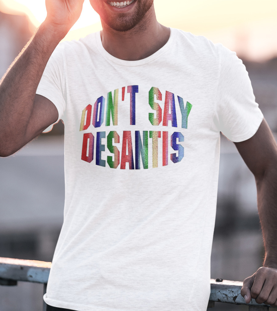 DON'T SAY DESANTIS T-Shirt