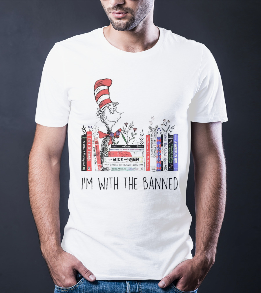 Dr Seuss I'm With The Banned Cat In The Hat Of Mice And Men To Kill A Mockingbird The Color Purple The Handmaid's Tale 1984 T-Shirt