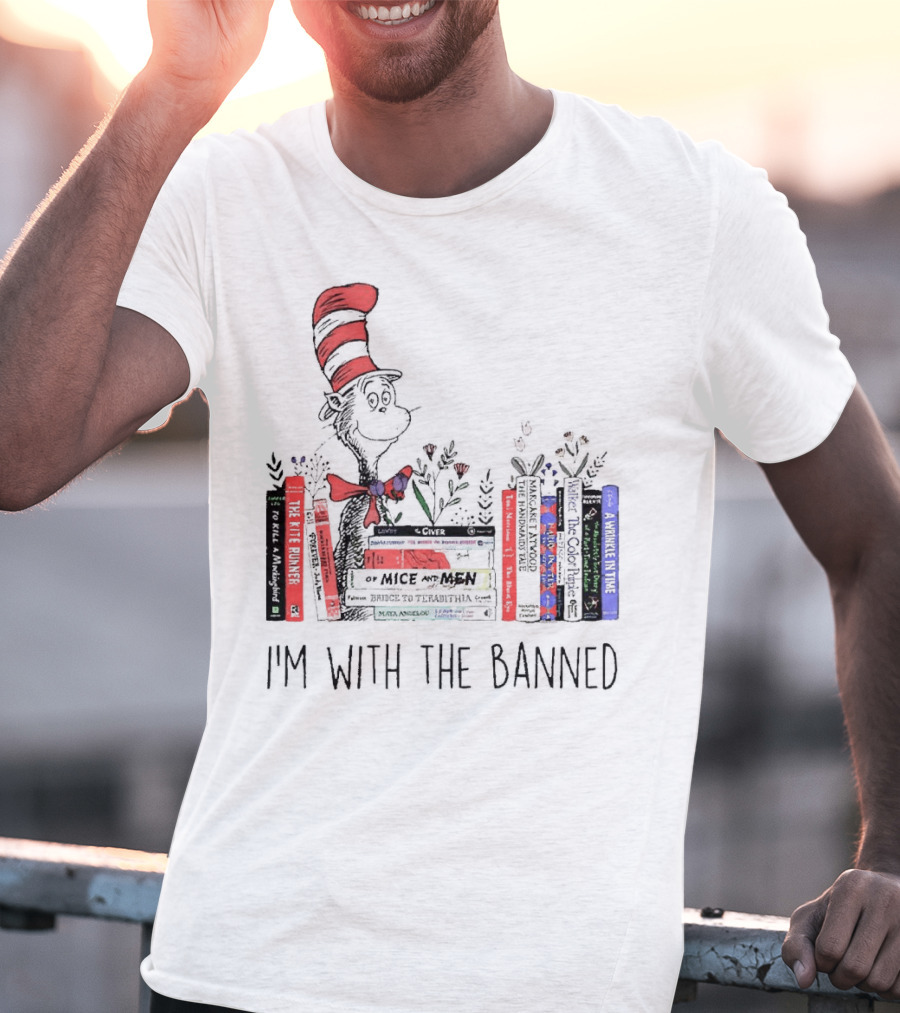 Dr Seuss I'm With The Banned Cat In The Hat Of Mice And Men To Kill A Mockingbird The Color Purple The Handmaid's Tale 1984 T-Shirt