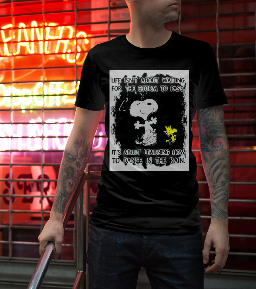 Snoopy Life Isn’t About Waiting For The Storm To Pass Dance In The Rain T-Shirt