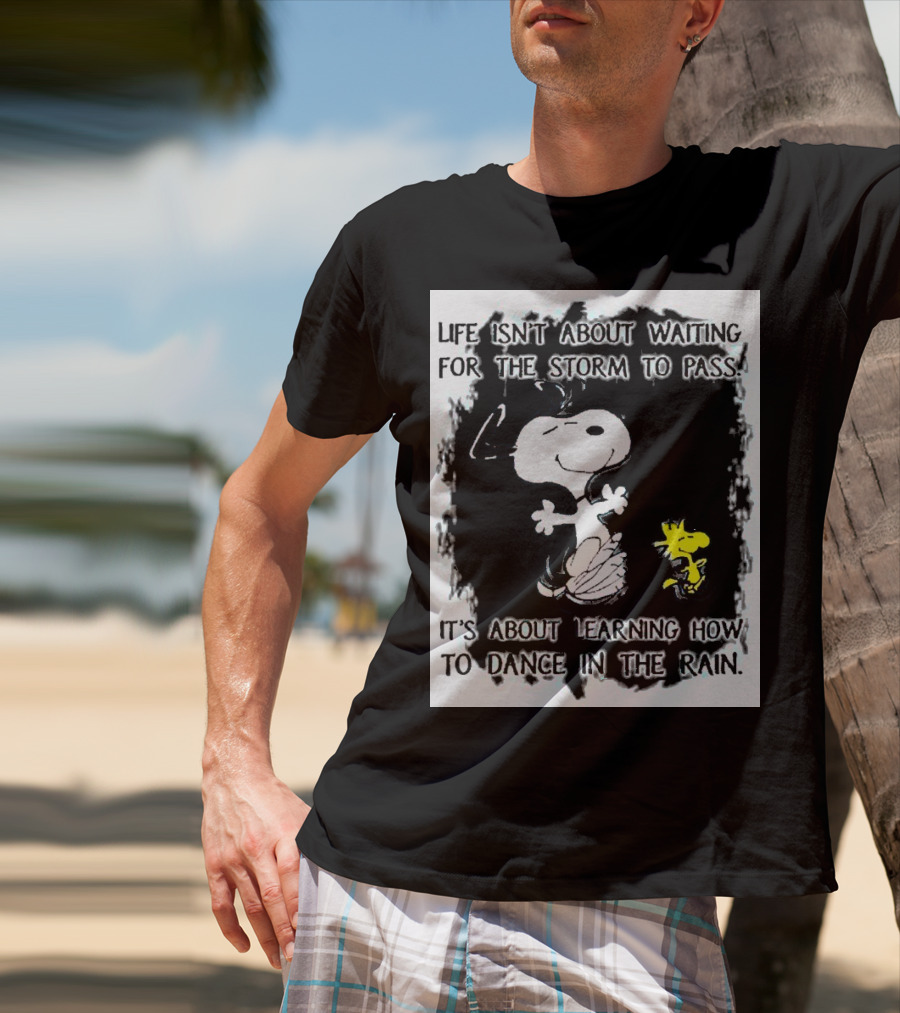 Snoopy Life Isn’t About Waiting For The Storm To Pass Dance In The Rain T-Shirt
