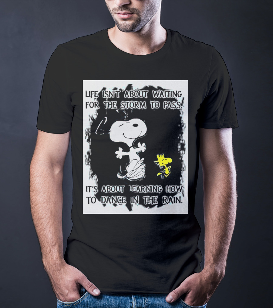 Snoopy Life Isn’t About Waiting For The Storm To Pass Dance In The Rain T-Shirt