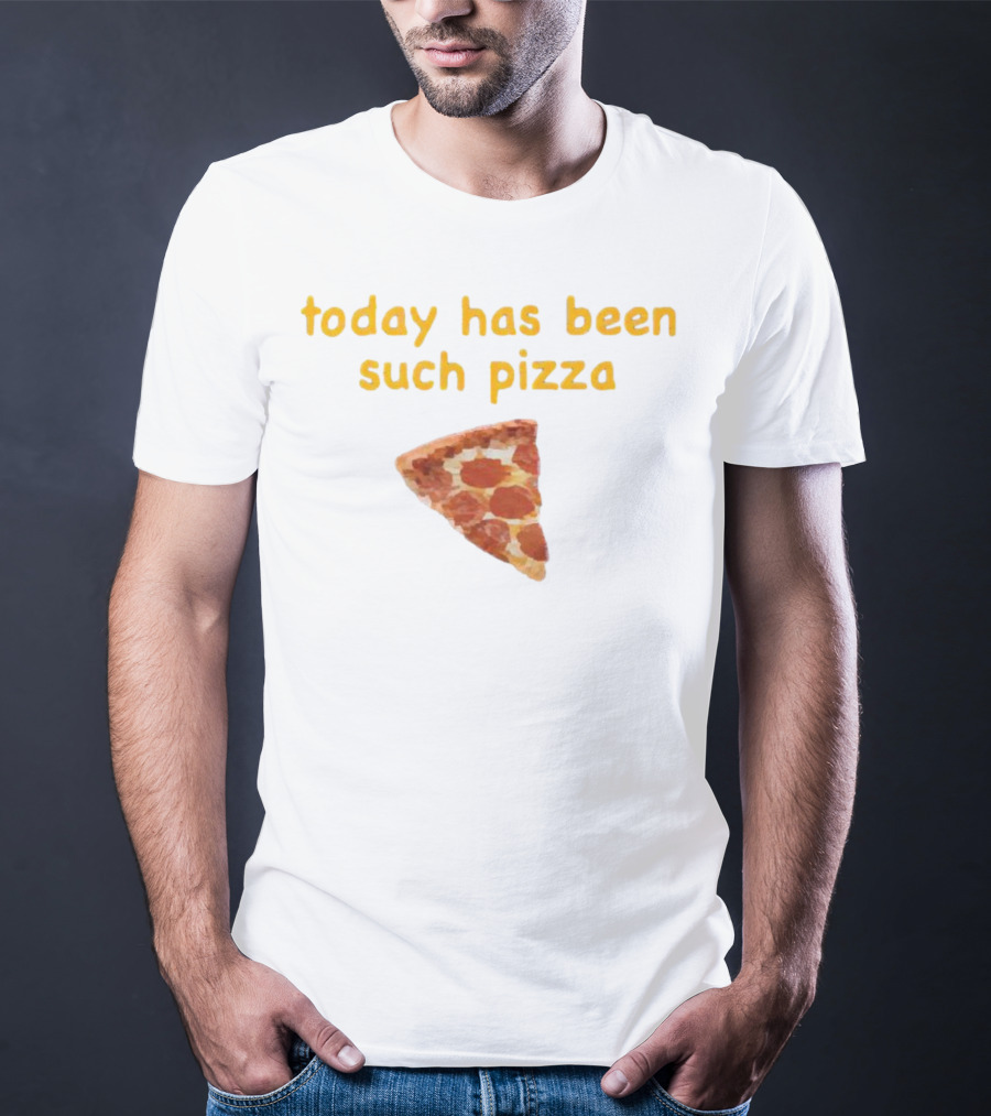 Today Has Been Such Pizza Slice T-Shirt